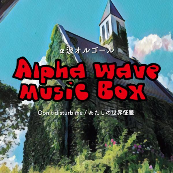 α波オルゴール～Don't disturb me / あたしの世界征服 / α波